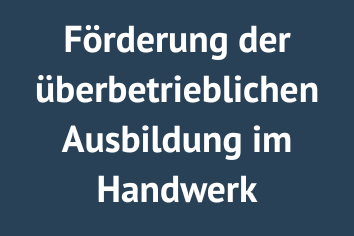 Förderung der überbetrieblichen Ausbildung im Handwerk